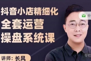 抖音小店精细化全套运营操盘系统课
