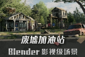 Blender影视级废墟加油站场景全流程案例教学