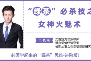 扎南-“绿茶”必杀技：女神火魅术。 “绿茶”思维进阶版：让男人欲罢不能的魅惑秘籍。