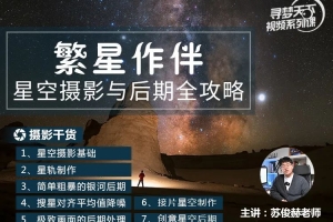 繁星作伴，星空摄影与后期全攻略！主讲：苏俊赫老师