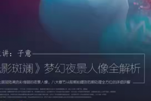 光影斑斓，梦幻夜景人像全解析！主讲：子意老师