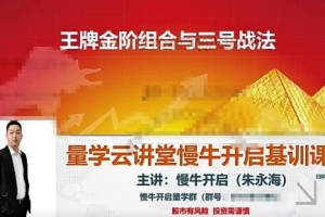 【量学云讲堂】《朱永海慢牛开启第46期视频课程主课+收评合集 共45个视频》