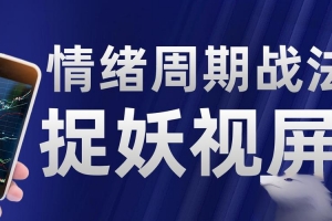 情绪周期战法!捉妖视屏课!0基础学会强趋势低吸