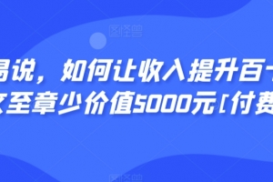 显明易说，如何让收入提升百十倍？这篇文章至少价值5000元[付费文章]