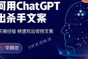 李炳池如何用ChatGPT写出杀手文案，6个月实操经验，快速写出收钱文案