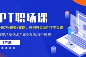 PPT职场课：话术+技巧+框架+案例，告别只会念PPT不会讲（8节课）