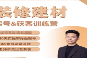 装修建材起号&获客训练营，清晰落地的本地同城获客打法，小白从0到1落地实操