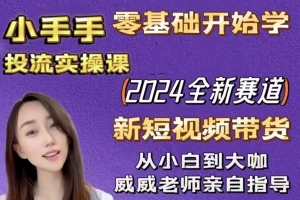 威威妈最新快手短视频带货课，开店、剪辑、磁力金牛等