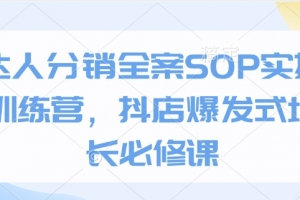 达人分销全案SOP实操训练营，抖店爆发式增长必修课