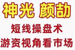 神光颜劼短线操盘术系统课，股市高手密训营游资视角看市场