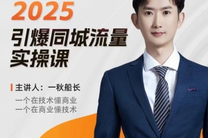 一秋船长2025全行业引爆同城流量老板实操课，助力商家2025引爆同城流量