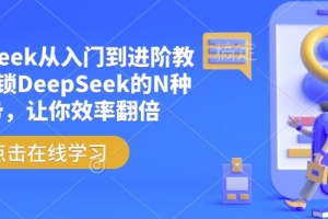 后期菌DeepSeek从入门到进阶教程，解锁DeepSeek的N种姿势，让你效率翻倍