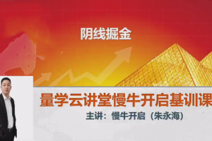 量学云讲堂2024朱永海慢牛开启第55期视频课程+第3段位课