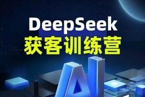 DeepSeek获客训练营 DeepSeek从入门到精通