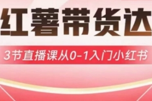 交个朋友-小红薯达人带货启航计划，3节直播课从0-1入门小红书