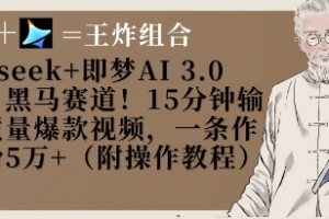 Deepseek+即梦AI3.0玩法，黑马赛道！15分钟输出高质量爆款视频，一条作品涨粉5W+【揭秘】