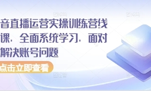 大果50期抖音直播运营实操训练营线下课，全面系统学习，面对面解决账号问题