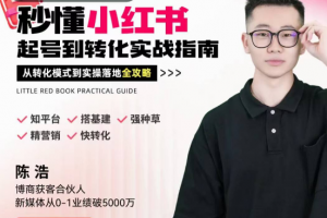 陈浩秒懂小红书-起号到转化实战指南，从转化模式到实操落地全攻略，让你破解流量玄学，做得有结果
