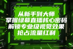 莎莎从新手到大师，掌握绿幕直播核心密码，解锁专业级视觉效果，抢占流量红利