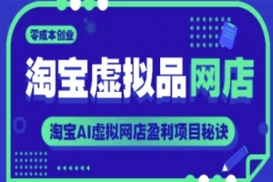 淘宝虚拟品网店，零成本创业，淘宝AI虚拟网店盈利项目秘诀