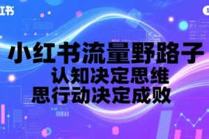 智杰小红书流量野路子，认知决定思维，思维决定行动，行动决定成败