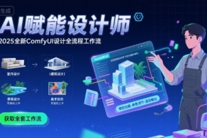 AI赋能设计师，2025全新comfyui设计全流程工作流，室内-建筑-景观-美术，零基础直接上手
