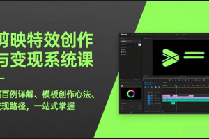 剪映特效创作与变现系统课，剪辑精品课程超百例详解、模板创作心法、变现路径，一站式掌握